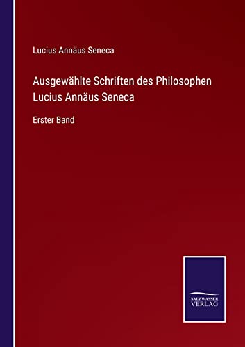 Ausgewahlte Schriften Des Philosophen Lucius Annaus Seneca