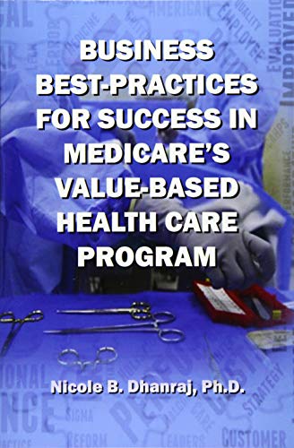 Business Best-Practices for Success in Medicare&aposs Value-Based Health-Care P [Paperback]