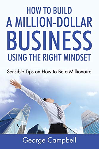 How To Build A Million-Dollar Business Using The Right Mindset Sensible Tips On [Paperback]
