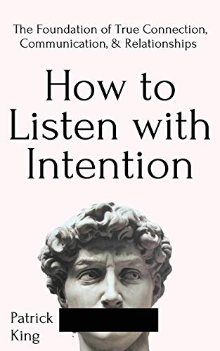 How to Listen with Intention The Foundation of True Connection, Communication,  [Paperback]
