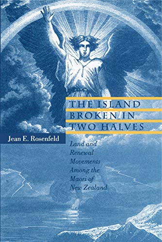 The Island Broken in Two Halves Land and Renewal Movements Among the Maori of N [Paperback]