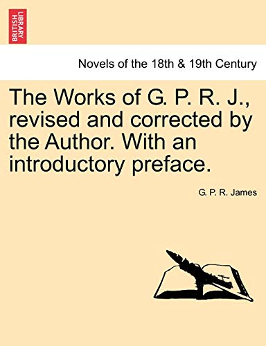 The Works Of G. P. R. J., Revised And Corrected By The Author. With An Introduct [Paperback]