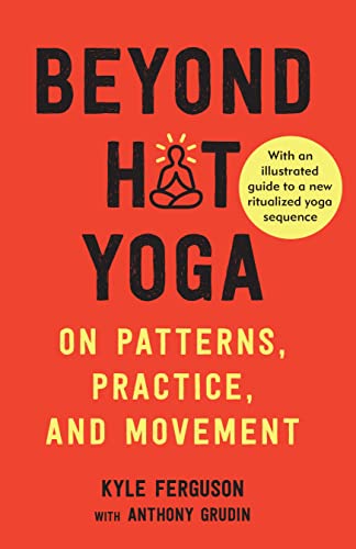 Beyond Hot Yoga On Patterns, Practice, and Movement [Paperback]