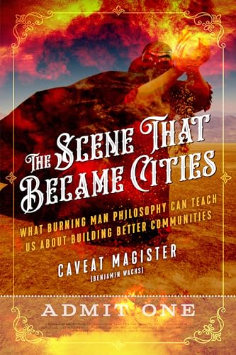 The Scene That Became Cities What Burning Man Philosophy Can Teach Us about Bui [Paperback]