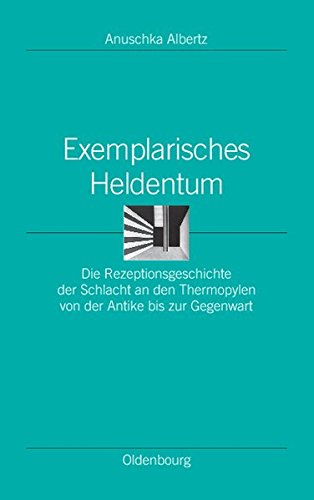 Exemplarisches Heldentum  Rezeptionsgeschichte der Schlacht an den Thermopylen [Hardcover]