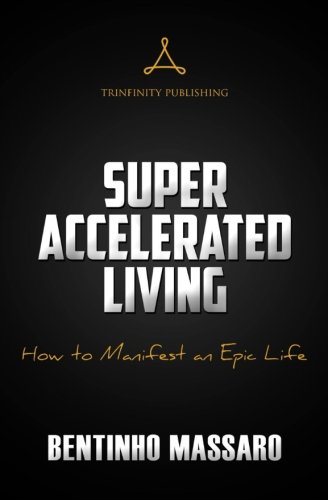 Super Accelerated Living How To Manifest An Epic Life [Paperback]