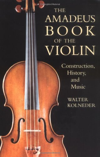 The Amadeus Book Of The Violin Construction, History, And Music [Paperback]