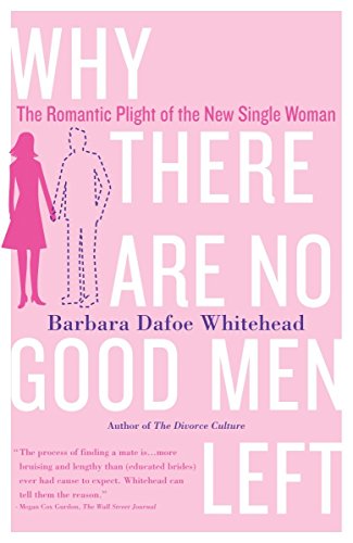 Why There Are No Good Men Left The Romantic Plight of the New Single Woman [Paperback]