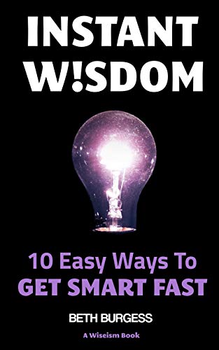 Instant Wisdom  10 Easy Ways to Get Smart Fast [Paperback]