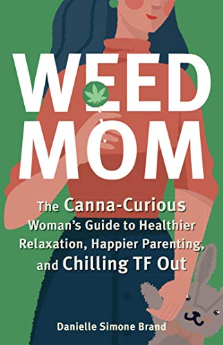 Weed Mom The Canna-Curious Woman&39s Guide to Healthier Relaxation, Happier P [Paperback]