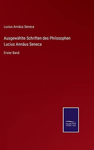 Ausgewahlte Schriften Des Philosophen Lucius Annaus Seneca