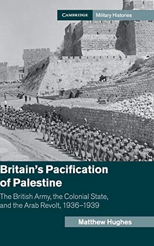 Britain's Pacification of Palestine The British Army, the Colonial State, and t [Hardcover]