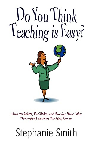 Do You Think Teaching Is Easy  How to Relate, Facilitate, and Survive Your Way [Hardcover]