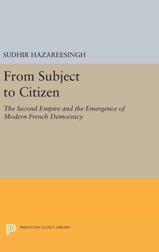 From Subject to Citizen The Second Empire and the Emergence of Modern French De [Hardcover]
