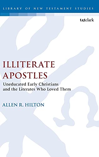 Illiterate Apostles Uneducated Early Christians and the Literates Who Loved The [Hardcover]