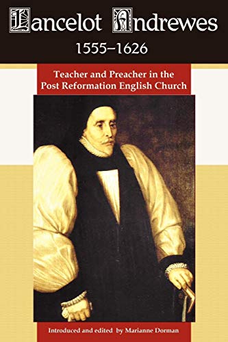 Lancelot Andrewes 1555-1626 Teacher And Preacher In The Post Reformation Englis [Paperback]