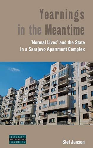 Yearnings in the Meantime 'Normal Lives' and the State in a Sarajevo Apartment  [Hardcover]