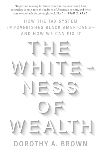 The Whiteness of Wealth How the Tax System Impoverishes Black Americans--and Ho [Paperback]