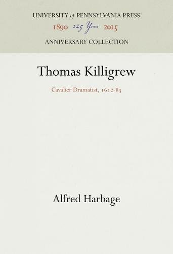 Thomas Killigrew  Cavalier Dramatist, 1612-83 [Hardcover]