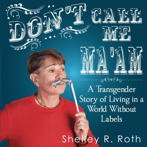 Don't Call Me Ma'am A Transgender Story Of Living In A World Without Labels [Paperback]