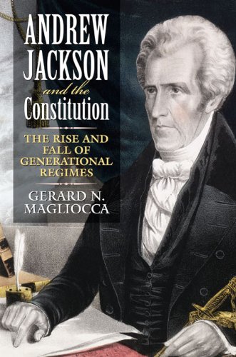 Andrew Jackson And The Constitution The Rise And Fall Of Generational Regimes [Paperback]