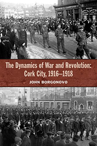 The Dynamics of War and Revolution Cork City, 1916-1918 [Hardcover]