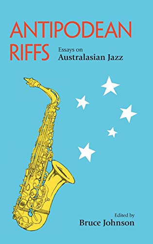 Antipodean Riffs Essays on Australasian Jazz [Hardcover]