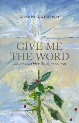 Give Me The Word Advent And Other Poems, 2000-2015 [Paperback]