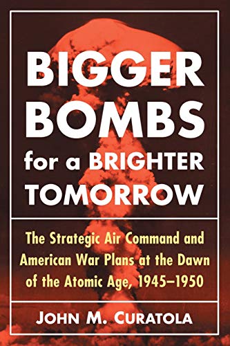 Bigger Bombs For A Brighter Tomorrow The Strategic Air Command And American War [Paperback]
