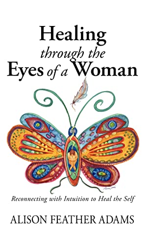 Healing Through the Eyes of a Woman  Reconnecting with Intuition to Heal the Se [Hardcover]