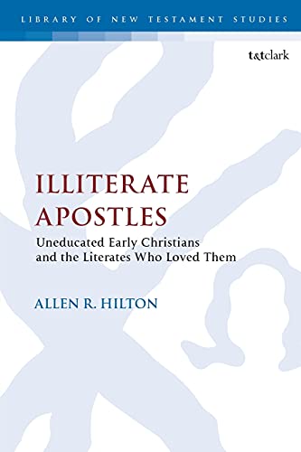 Illiterate Apostles Uneducated Early Christians and the Literates Who Loved The [Paperback]
