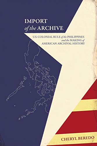 Import Of The Archive U.S. Colonial Rule Of The Philippines And The Making Of A [Paperback]