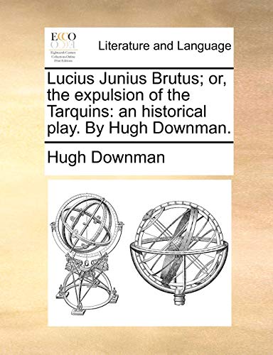 Lucius Junius Brutus or, the Expulsion of the Tarquins  An historical play. by [Paperback]