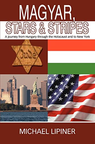 Magyar, Stars & Stripes A Journey From Hungary Through The Holocaust And To New [Paperback]