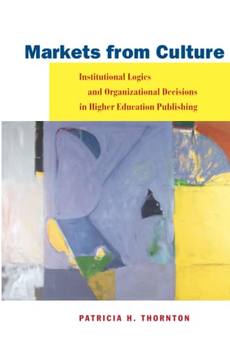 Markets from Culture Institutional Logics and Organizational Decisions in Highe [Hardcover]