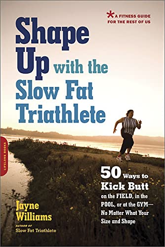 Shape Up with the Slow Fat Triathlete 50 Ways to Kick Butt on the Field, in the [Paperback]