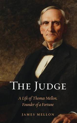 The Judge A Life of Thomas Mellon, Founder of a Fortune [Hardcover]