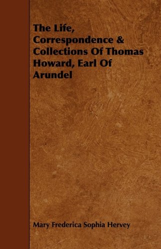 Life, Correspondence and Collections of Thomas Howard, Earl of Arundel [Paperback]