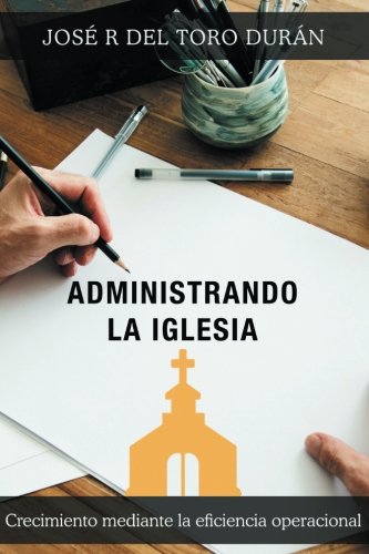 Administrando la Iglesia  Crecimiento Mediante la Eficiencia Operacional [Paperback]