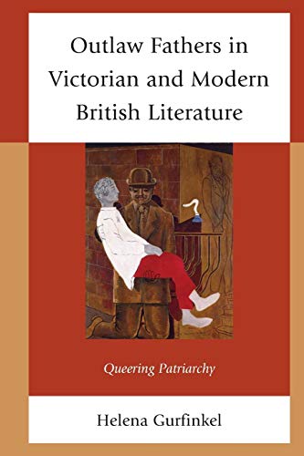 Outlaw Fathers in Victorian and Modern British Literature Queering Patriarchy [Paperback]