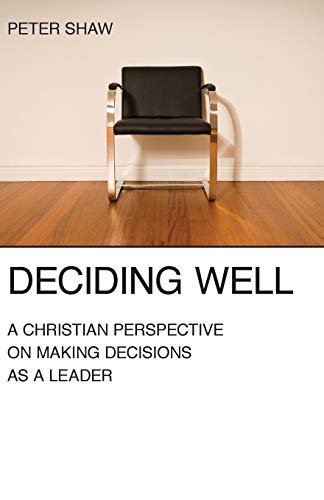 Deciding Well A Christian Perspective On Making Decisions As A Leader [Paperback]