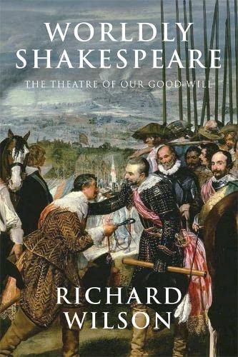 Worldly Shakespeare The Theatre of Our Good Will [Hardcover]