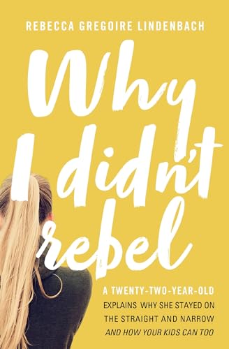 Why I Didn't Rebel A Twenty-Two-Year-Old Explains Why She Stayed on the Straigh [Paperback]