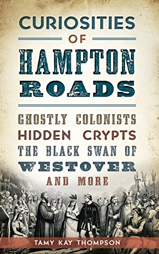 Curiosities of Hampton Roads  Ghostly Colonists, Hidden Crypts, the Black Swan  [Hardcover]