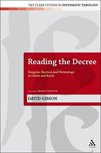 Reading the Decree Exegesis, Election and Christology in Calvin and Barth [Hardcover]