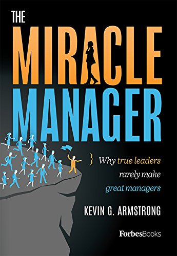 The Miracle Manager Why True Leaders Rarely Make Great Managers [Hardcover]