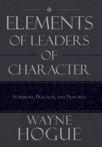Elements Of Leaders Of Character Attributes, Practices, And Principles [Hardcover]