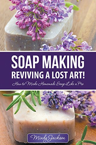 Soap Making Reviving A Lost Art How To Make Homemade Soap Like A Pro [Paperback]