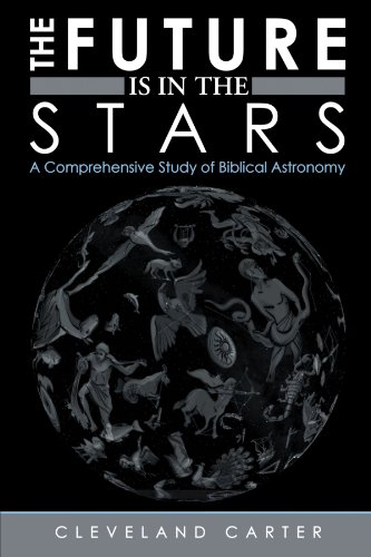 The Future Is In The Stars A Comprehensive Study Of Biblical Astronomy [Paperback]