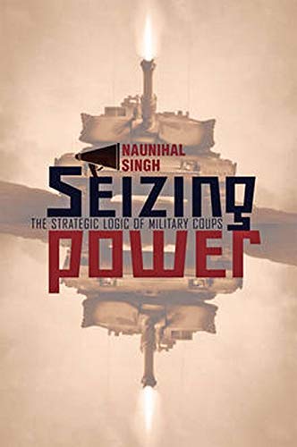 Seizing Power The Strategic Logic Of Military Coups [Hardcover]